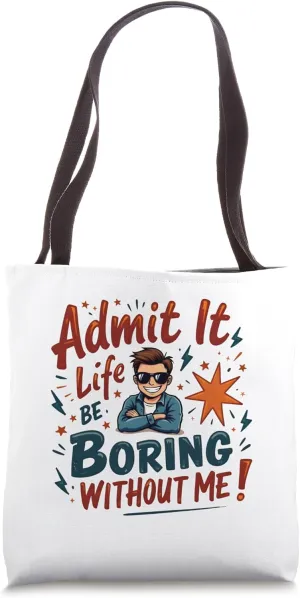 Admit It Life Would Be Boring Without Me Party Quote Tote Bag