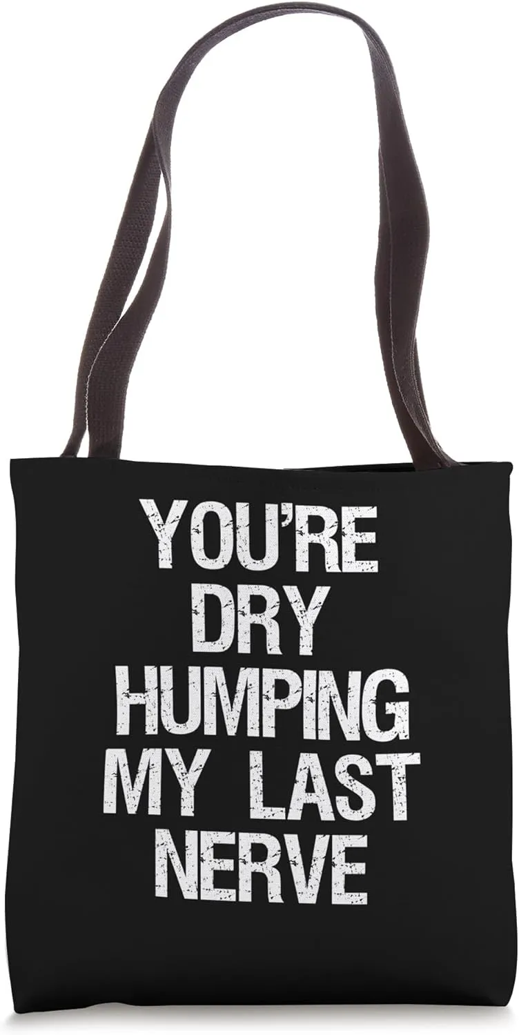 Funny Sarcastic Saying You're Dry Humping My Last Nerve Tote Bag