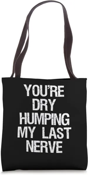 Funny Sarcastic Saying You're Dry Humping My Last Nerve Tote Bag