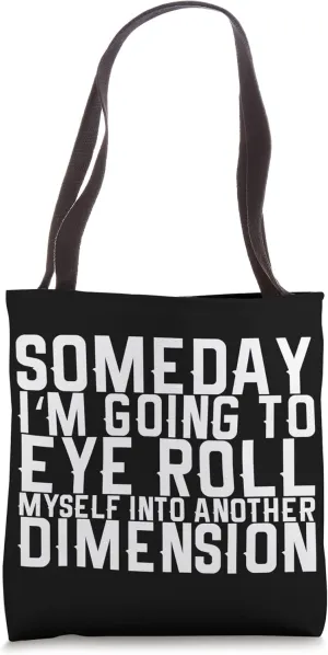 Someday I'm Going To Eye Roll Myself Into Another Dimension Tote Bag
