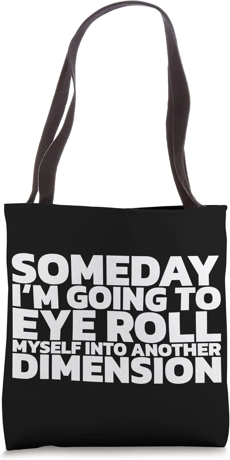 Someday I'm Going To Eye Roll Myself Into Another Dimension Tote Bag
