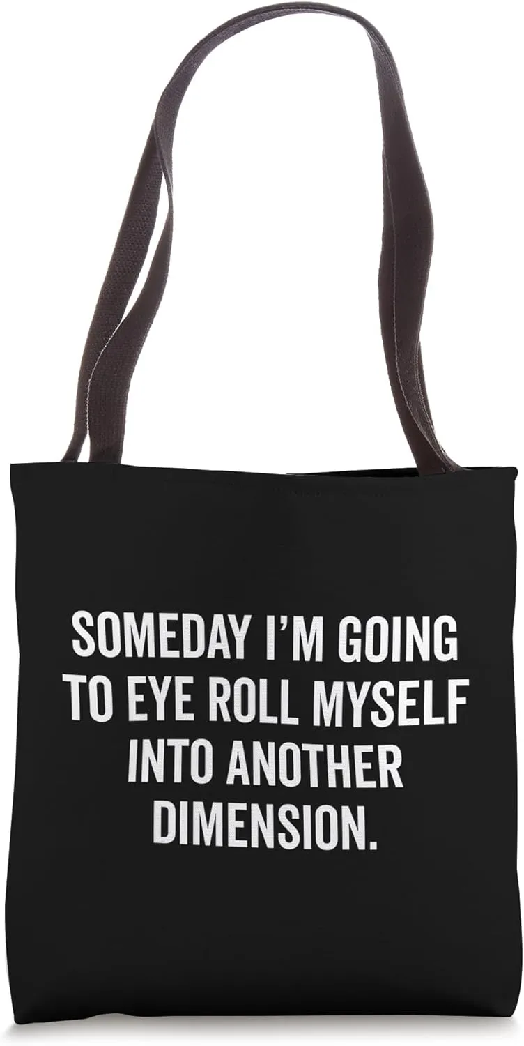 Someday I'm Going To Eye-roll Myself Into Another Dimension Tote Bag