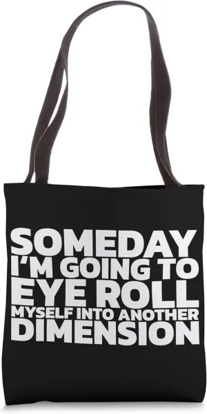 Someday I'm Going To Eye Roll Myself Into Another Dimension Tote Bag