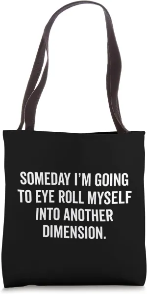 Someday I'm Going To Eye-roll Myself Into Another Dimension Tote Bag