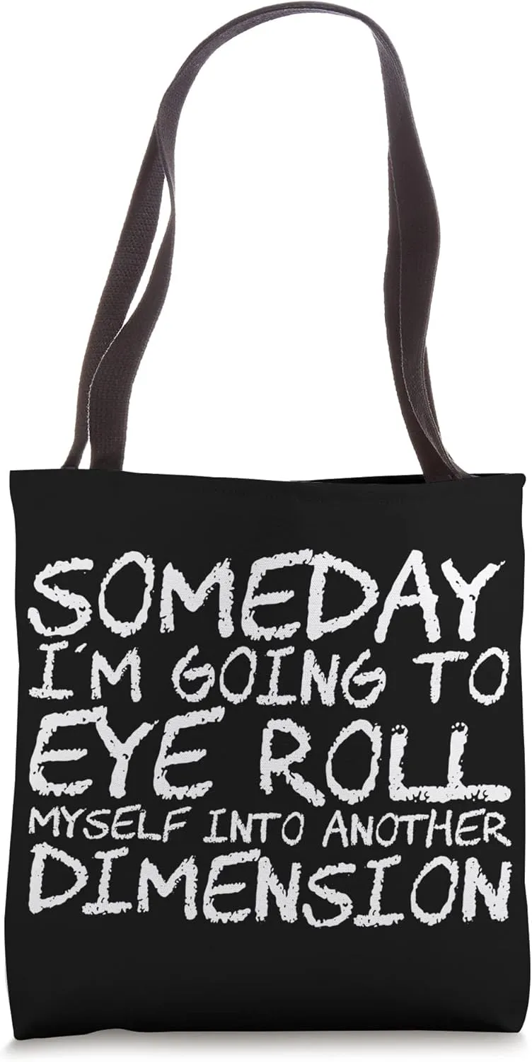 Someday I'm Going To Eye Roll Myself Into Another Dimension Tote Bag