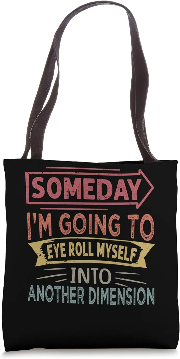 Someday I'm Going To Eye Roll Myself Into Another Dimension Tote Bag