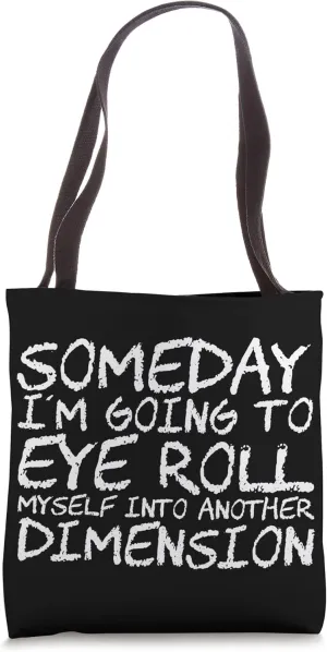 Someday I'm Going To Eye Roll Myself Into Another Dimension Tote Bag