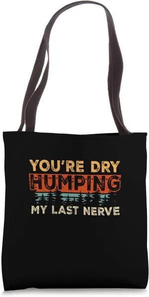 You're Dry Humping My Last Nerve Funny Offensive Sarcastic Tote Bag