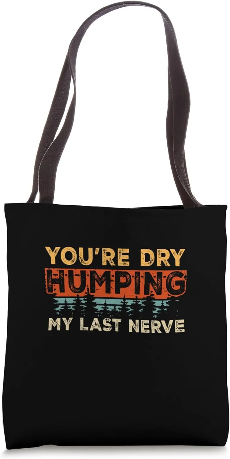 You're Dry Humping My Last Nerve Funny Offensive Sarcastic Tote Bag