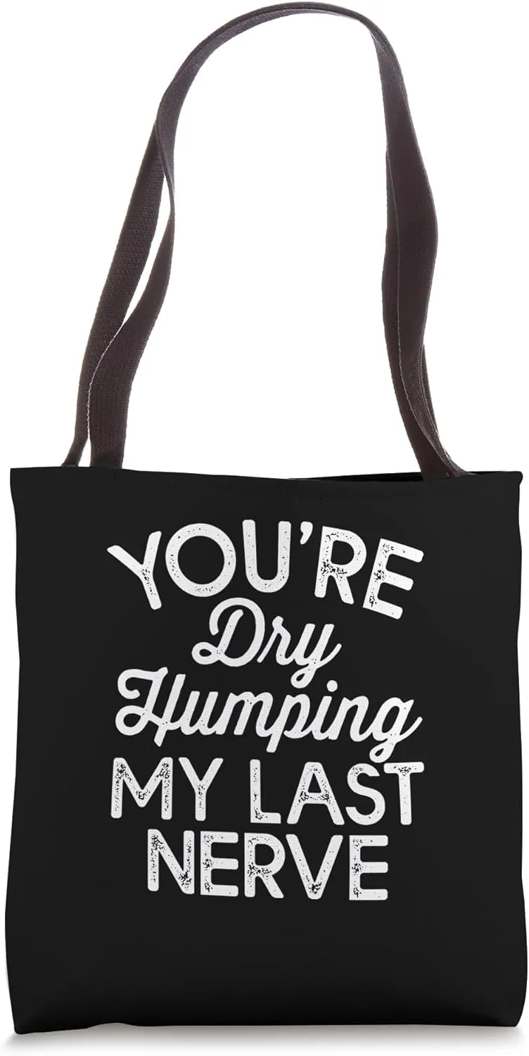 You're dry humping my last nerve Tote Bag