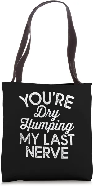 You're dry humping my last nerve Tote Bag